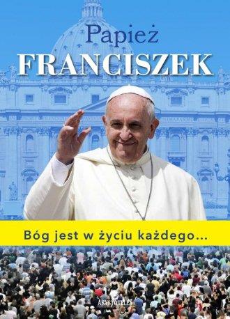 PAPIEŻ FRANCISZEK. BÓG JEST W ŻYCIU KAŻDEGO