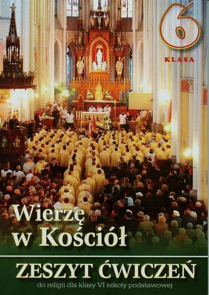 WIERZĘ W KOŚCIÓŁ. ZESZYT ĆWICZEŃ DO RELIGII DLA KL
