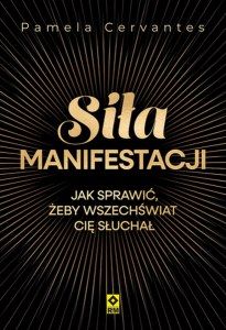 Siła manifestacji Jak sprawić żeby wszechświat cię słuchał