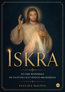 Iskra. To oni wspierali św. Faustynę i kult Bożego miłosierdzia