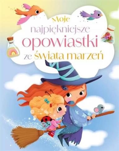 MOJE NAJPIĘKNIEJSZE OPOWIASTKI ZE ŚWIATA MARZEŃ