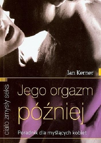 JEGO ORGAZM PÓŹNIEJ. PORADNIK DLA MYŚLĄCYCH