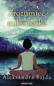 Zrozumieć Millenialkę, czyli jak znaleźć prawdziwą miłość