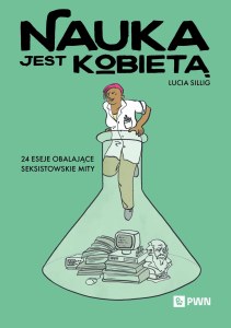 Nauka jest kobietą. 24 eseje obalające seksistowskie mity