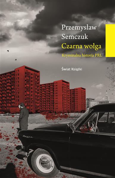 CZARNA WOŁGA. KRYMINALNA HISTORIA PRL