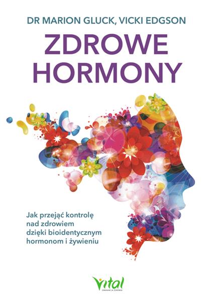 ZDROWE HORMONY. JAK PRZEJĄĆ KONTROLĘ NAD ZDROWIEM