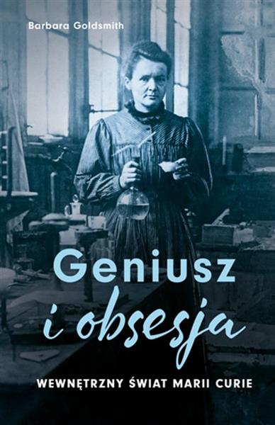 GENIUSZ I OBSESJA. WEWNĘTRZNY ŚWIAT MARII CURIE