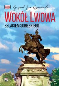 WOKÓŁ LWOWA SZLAKIEM SOBIESKIEGO MOJE KRESY