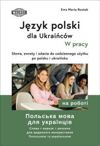 Język polski dla Ukraińców W pracy słowa zwroty i zdania do codziennego użytku po polsku i ukraińsku
