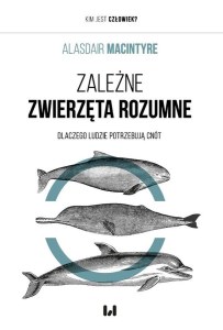 Zależne Zwierzęta Rozumne. Dlaczego ludzie potrzebują cnót