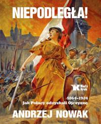 NIEPODLEGŁA 1864-1924 JAK POLACY ODZYSKALI..