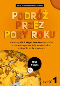 Podróż przez pory roku część 1 nowe wydanie Materiały dla II etapu nauczania uczniów z niepełnosprawnością intelektualną w stopniu umiarkowanym