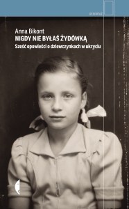 Nigdy nie byłaś Żydówką. Sześć opowieści o dziewczynkach w ukryciu. Reportaż