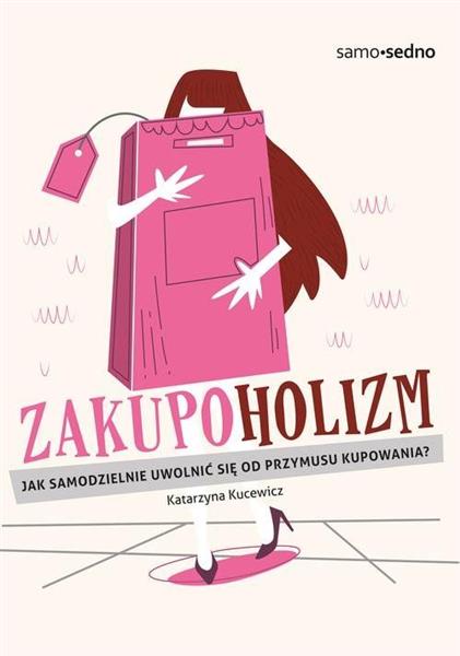 ZAKUPOHOLIZM. JAK SAMODZIELNIE UWOLNIĆ SIĘ OD PRZY