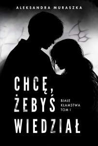 Chcę, żebyś wiedział. Białe kłamstwa.  Tom 1