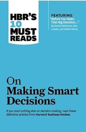 HBR S 10 MUST READS ON MAKING SMART DECISIONS