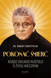 Pokonać śmierć. Ksiądz Dolindo Ruotolo o życiu wiecznym