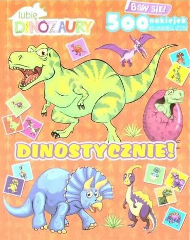 LUBIĘ DINOZAURY. DINOSTYCZNIE! Z NAKLEJKAMI