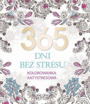 365 DNI BEZ STRESU. KOLOROWANKA ANTYSTRESOWA