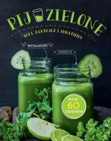 PIJ ZIELONE. SOKI, KOKTAJLE I SMOOTHIES
