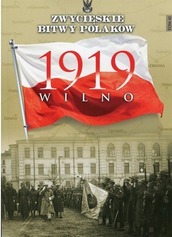 ZWYCIĘSKIE BITWY POLAKÓW. TOM 41. WILNO 1919