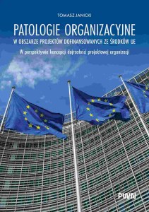 Patologie organizacyjne w obszarze projektów dofinansowanych ze środków UE. W perspektywie koncepcji dojrzałości projektowej organizacji