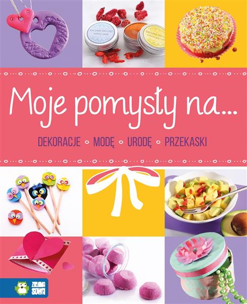 MOJE POMYSŁY NA DEKORACJE, MODĘ, URODĘ, PRZEKĄSKI