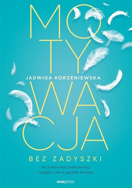 MOTYWACJA BEZ ZADYSZKI. JAK POKONYWAĆ PRZECIWNOŚCI