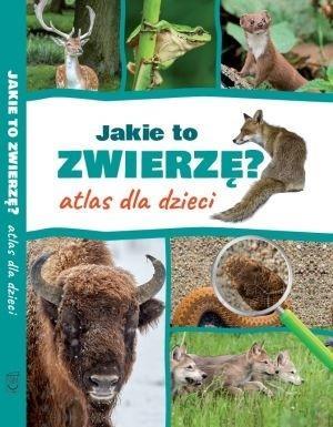 JAKIE TO ZWIERZĘ? ATLAS DLA DZIECI