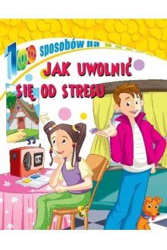 100 SPOSOBÓW NA. JAK UWOLNIĆ SIĘ OD STRESU