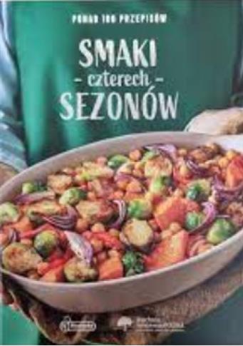SMAKI CZTERECH SEZONÓW. PONAD 100 PRZEPISÓW