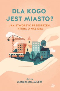 Dla kogo jest miasto? Jak stworzyć przestrzeń, która o nas dba