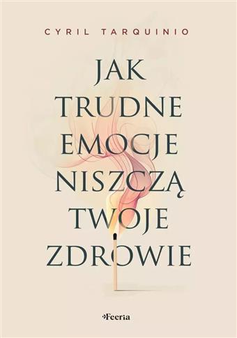 JAK TRUDNE EMOCJE NISZCZĄ TWOJE ZDROWIE