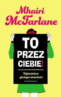 TO PRZEZ CIEBIE