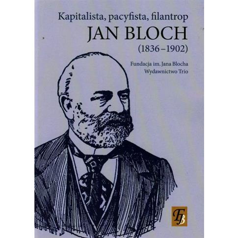Jan Bloch 1836-1902 kapitalista pacyfista filantro