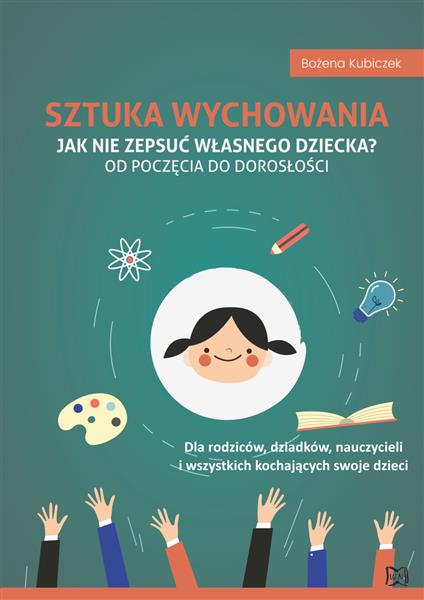 SZTUKA WYCHOWANIA. JAK NIE ZEPSUĆ WŁASNEGO DZIECKA