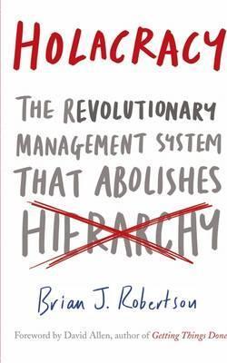 Holacracy: The Revolutionary Management System Tha