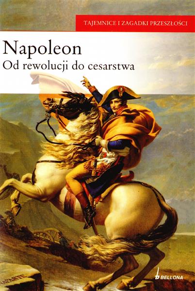 Napoleon. Od rewolucji do cesarstwa