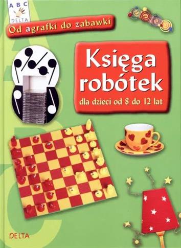 Księga robótek dla dzieci od 8 do 12 lat