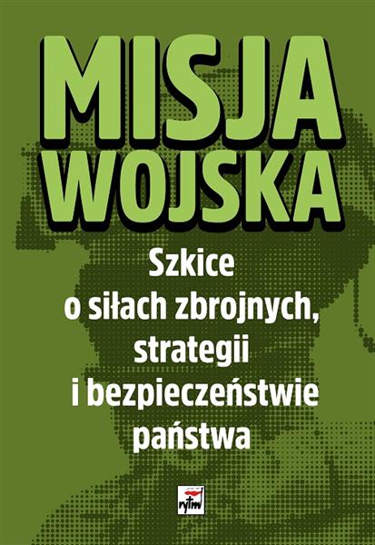 MISJA WOJSKA. SZKICE O SIŁACH ZBROJNYCH, STRATEGII