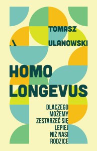 Homo longevus. Dlaczego możemy zestarzeć się lepiej niż nasi rodzice
