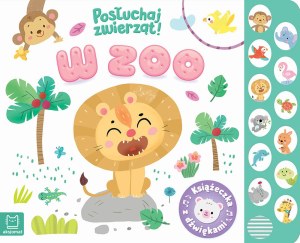 W zoo. Książeczka z dźwiękami. Posłuchaj zwierząt