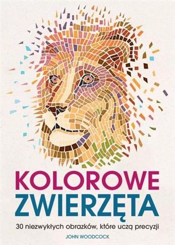 KOLOROWE ZWIERZĘTA. 30 NIEZWYKŁYCH OBRAZKÓW, KTÓRE
