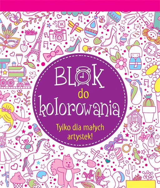 BLOK DO KOLOROWANIA. TYLKO DLA MAŁYCH ARTYSTEK!