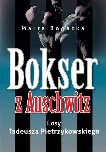 BOKSER Z AUSCHWITZ. LOSY TADEUSZA PIETRZYKOWSKIEGO
