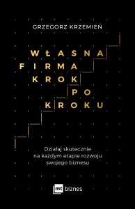 Własna firma krok po kroku działaj skutecznie na każdym etapie rozwoju swojego biznesu