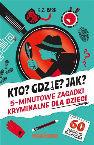 Kto? Gdzie? Jak? 5-minutowe zagadki kryminalne dla