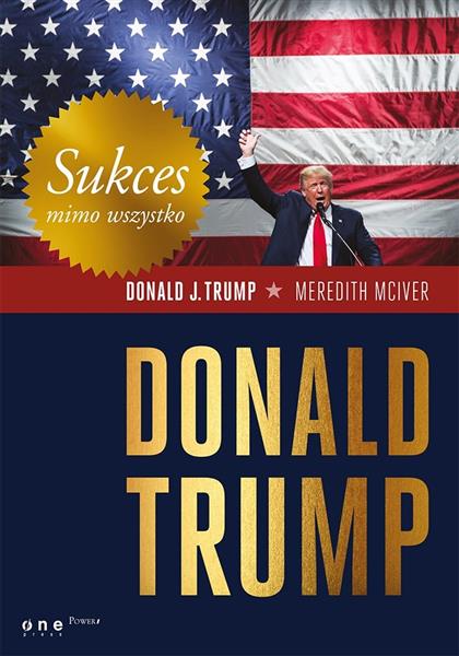 SUKCES MIMO WSZYSTKO. DONALD TRUMP