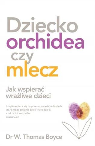 Dziecko orchidea czy mlecz. Jak wspierać wrażliwe