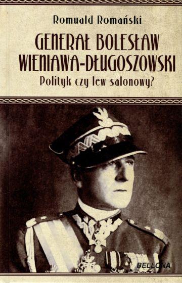 GENERAŁ BOLESŁAW WIENIAWA DŁUGOSZOWSKI. POLITYK...